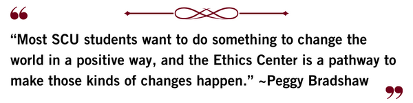 “Most SCU students want to do something to change the world in a positive way, and the Ethics Center is a pathway to make those kinds of changes happen.” - Peggy Bradshaw