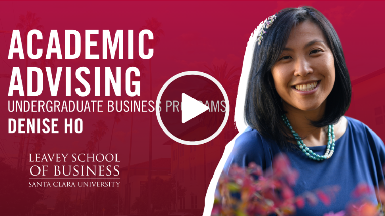 Video thumbnail with text: Academic Advising. Undergraduate Business Programs. Denise Ho. Leavey School of Business at Santa Clara University