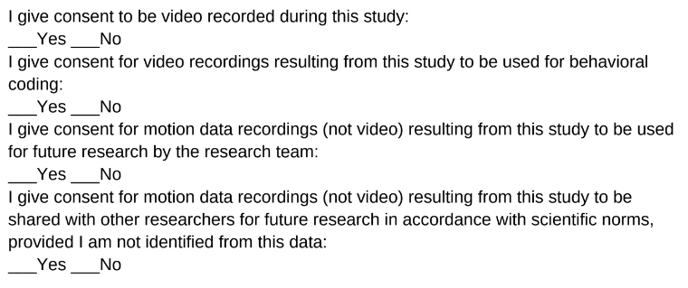 I give consent to be video recorded during this study: I give consent for video recordings resulting from this study to be used for behavioral coding: I give consent for motion data recordings (not video) resulting from this study to be use for future research by the research team: I give consent for motion data recordings (not video). Source: Mark Miller