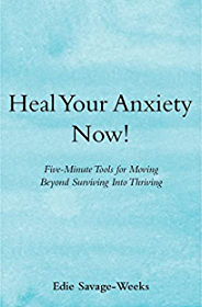 Heal Your Anxiety Now!: Five-Minute Tools for Moving Beyond Surviving into Thriving